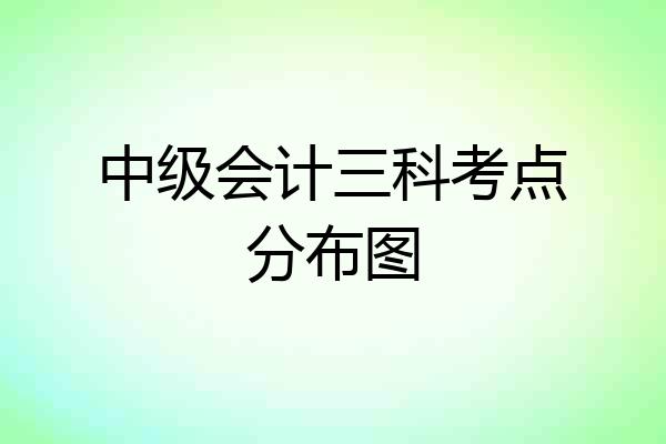 中级会计三科考点分布图