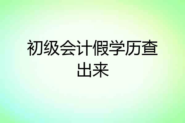初级会计假学历查出来
