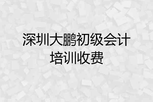 深圳大鹏初级会计培训收费