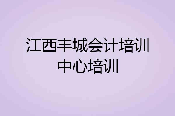 江西丰城会计培训中心培训