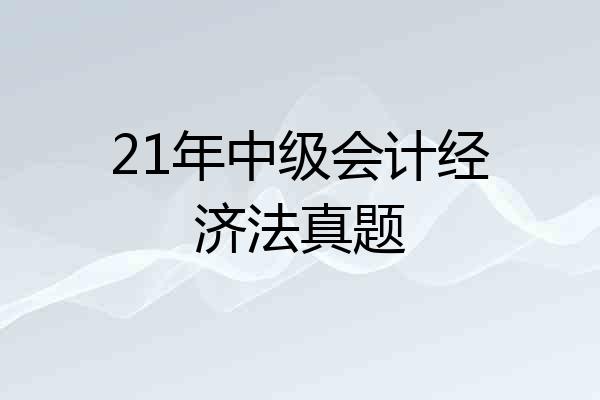 21年中级会计经济法真题