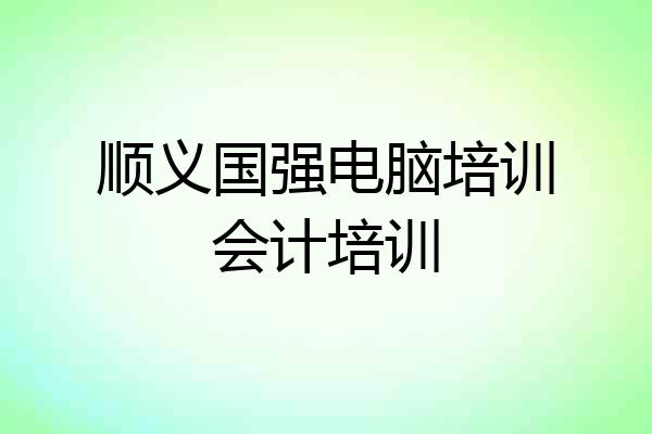 顺义国强电脑培训会计培训