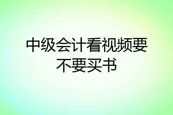 中级会计看视频要不要买书