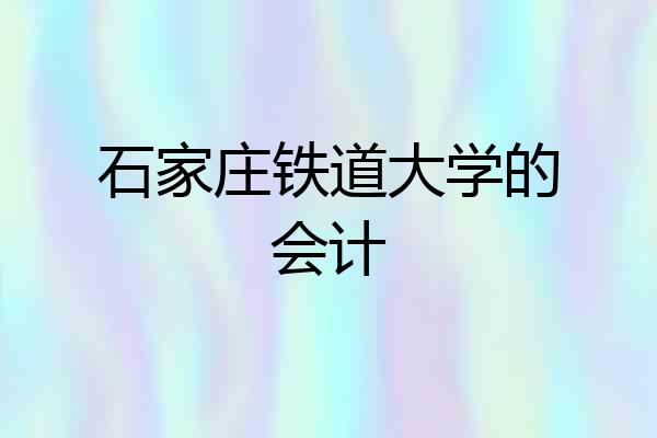 石家庄铁道大学的会计