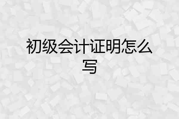 初级会计证明怎么写