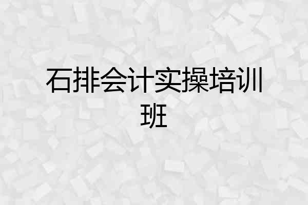石排会计实操培训班