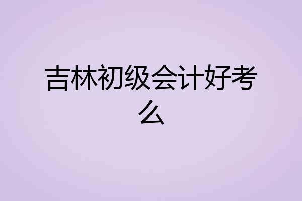 吉林初级会计好考么