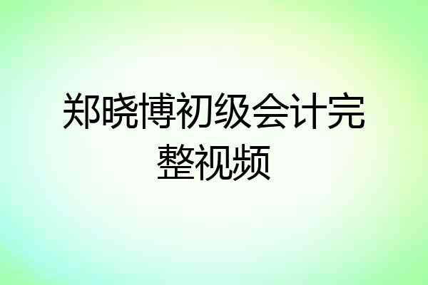 郑晓博初级会计完整视频