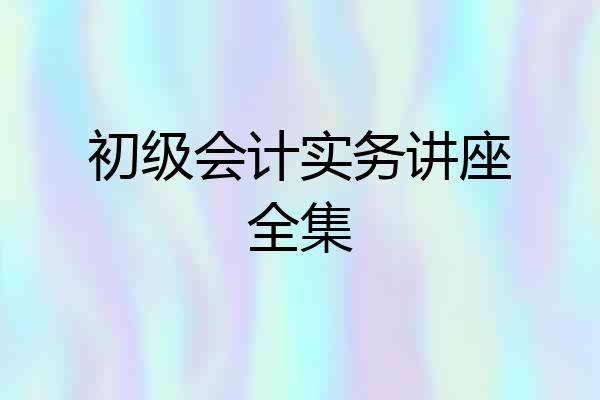 初级会计实务讲座全集