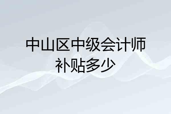 中山区中级会计师补贴多少
