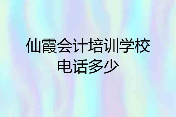 仙霞会计培训学校电话多少