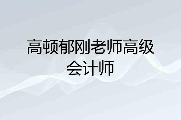 高顿郁刚老师高级会计师