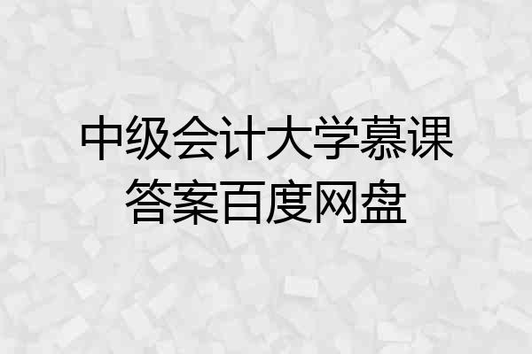 中级会计大学慕课答案百度网盘
