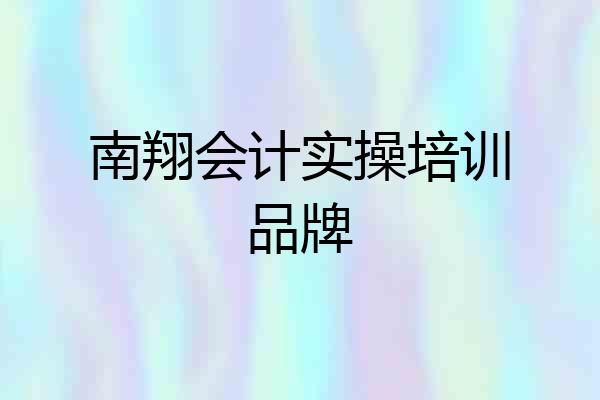 南翔会计实操培训品牌