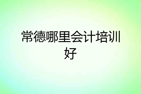 常德哪里会计培训好