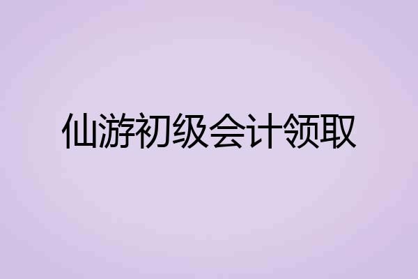 仙游初级会计领取