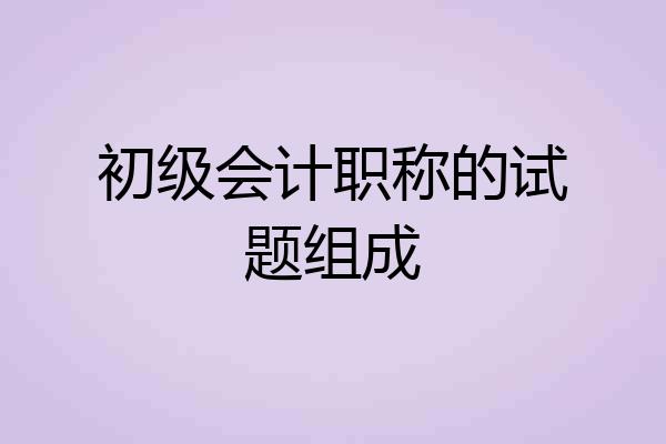 初级会计职称的试题组成