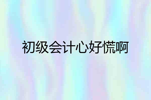 初级会计心好慌啊