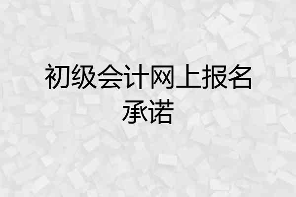 初级会计网上报名承诺