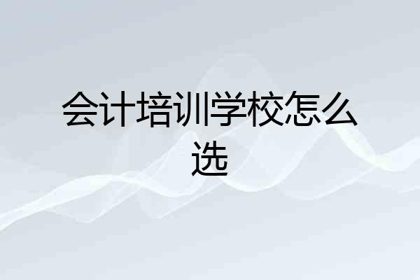 会计培训学校怎么选
