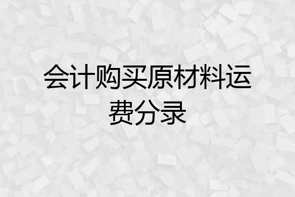 会计购买原材料运费分录