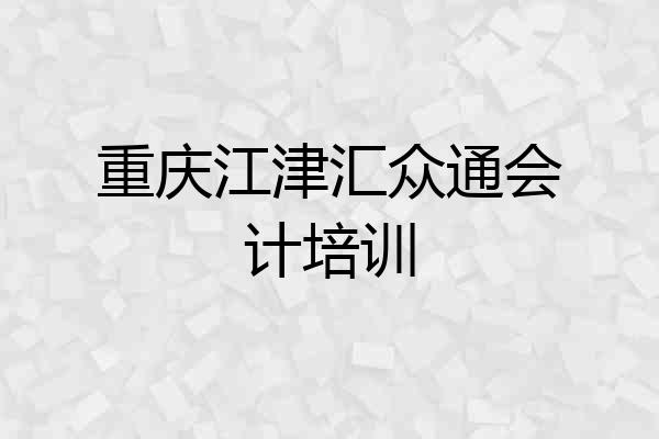 重庆江津汇众通会计培训