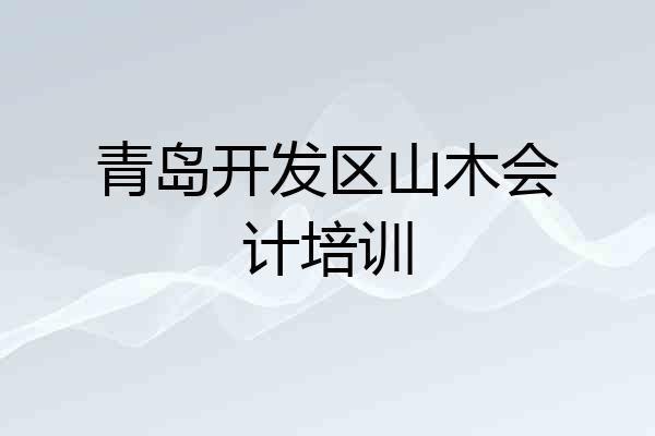 青岛开发区山木会计培训