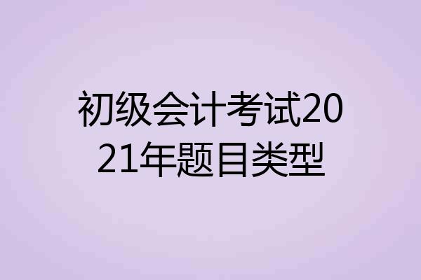初级会计考试2021年题目类型