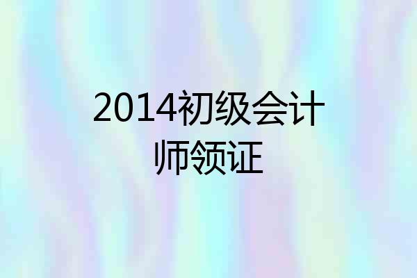 2014初级会计师领证