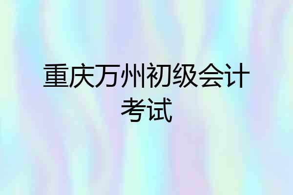 重庆万州初级会计考试