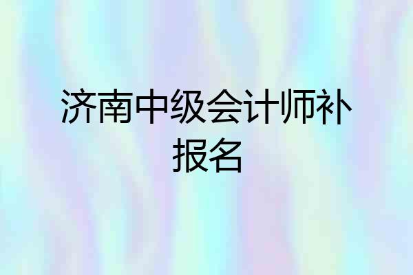 济南中级会计师补报名