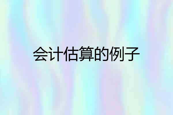 会计估算的例子
