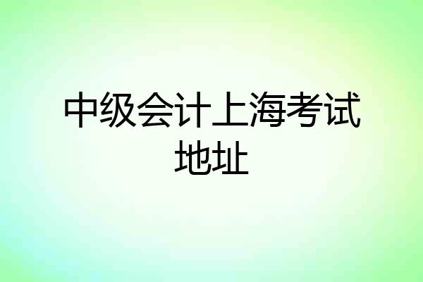 中级会计上海考试地址