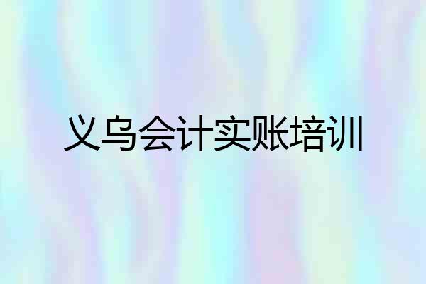 义乌会计实账培训