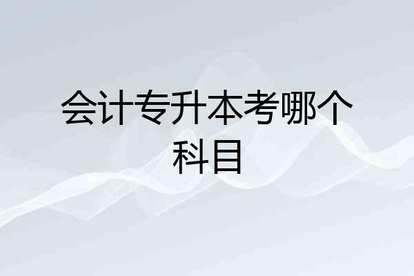 会计专升本考哪个科目