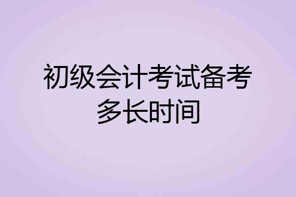 初级会计考试备考多长时间