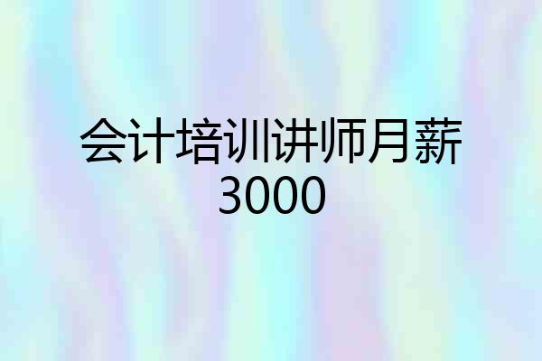 会计培训讲师月薪3000