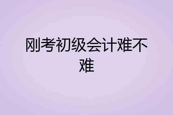 刚考初级会计难不难