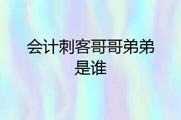 会计刺客哥哥弟弟是谁