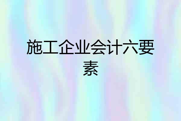 施工企业会计六要素