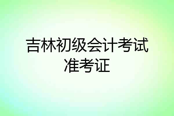 吉林初级会计考试准考证