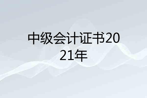中级会计证书2021年