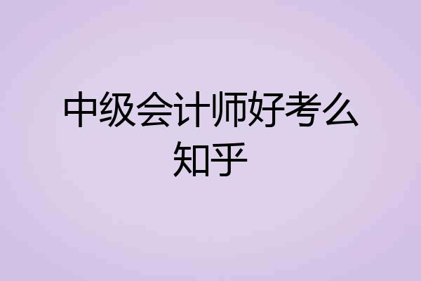 中级会计师好考么知乎