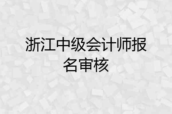 浙江中级会计师报名审核