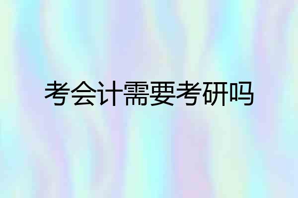 考会计需要考研吗