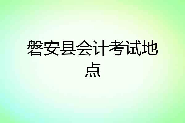 磐安县会计考试地点