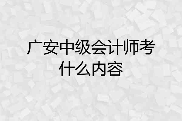 广安中级会计师考什么内容