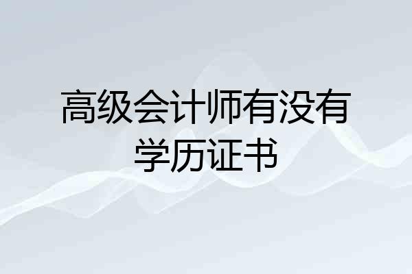 高级会计师有没有学历证书