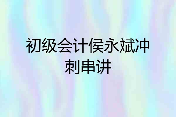 初级会计侯永斌冲刺串讲