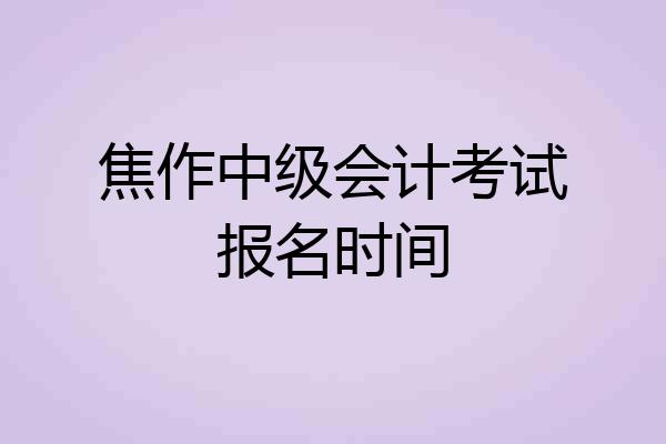 焦作中级会计考试报名时间